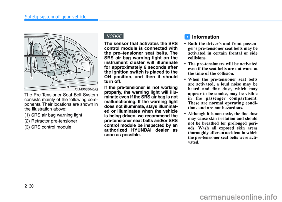 HYUNDAI I30 2022 Service Manual 2-30
Safety system of your vehicle
The Pre-Tensioner Seat Belt System
consists mainly of the following com-
ponents. Their locations are shown in
the illustration above:
(1) SRS air bag warning light
HYUNDAI I30 2022 Service Manual 2-30
Safety system of your vehicle
The Pre-Tensioner Seat Belt System
consists mainly of the following com-
ponents. Their locations are shown in
the illustration above:
(1) SRS air bag warning light