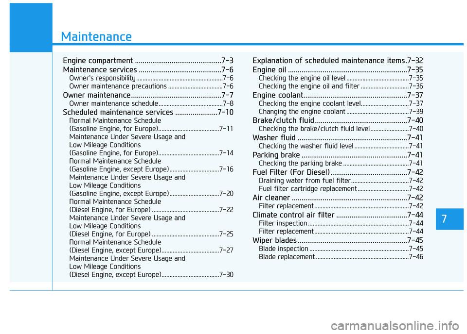 HYUNDAI I30 2022  Owners Manual 7
Maintenance
7
Maintenance
Engine compartment .............................................7-3
Maintenance services ...........................................7-6
Owner's responsibility .........