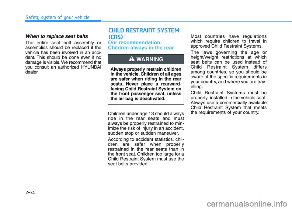 HYUNDAI I30 2022 Owners Manual 2-34
When to replace seat belts
The entire seat belt assembly or
assemblies should be replaced if the
vehicle has been involved in an acci-
dent. This should be done even if no
damage is visible. We HYUNDAI I30 2022 Owners Manual 2-34
When to replace seat belts
The entire seat belt assembly or
assemblies should be replaced if the
vehicle has been involved in an acci-
dent. This should be done even if no
damage is visible. We