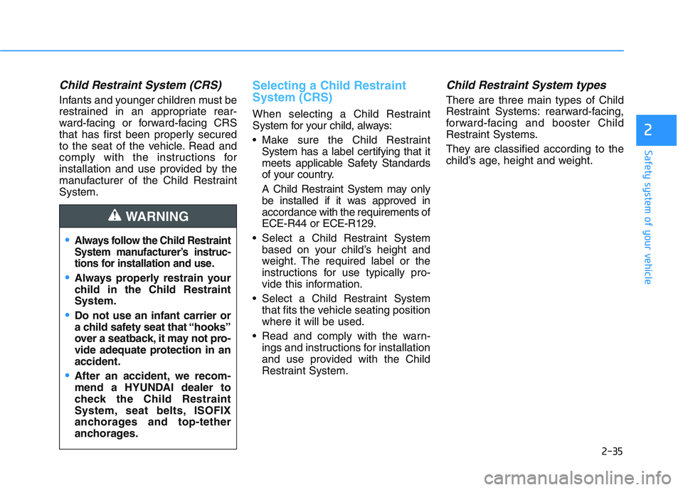 HYUNDAI I30 2022 Owners Manual 2-35
Safety system of your vehicle
2
Child Restraint System (CRS)
Infants and younger children must be
restrained in an appropriate rear-
ward-facing or forward-facing CRS
that has first been properl HYUNDAI I30 2022 Owners Manual 2-35
Safety system of your vehicle
2
Child Restraint System (CRS)
Infants and younger children must be
restrained in an appropriate rear-
ward-facing or forward-facing CRS
that has first been properl