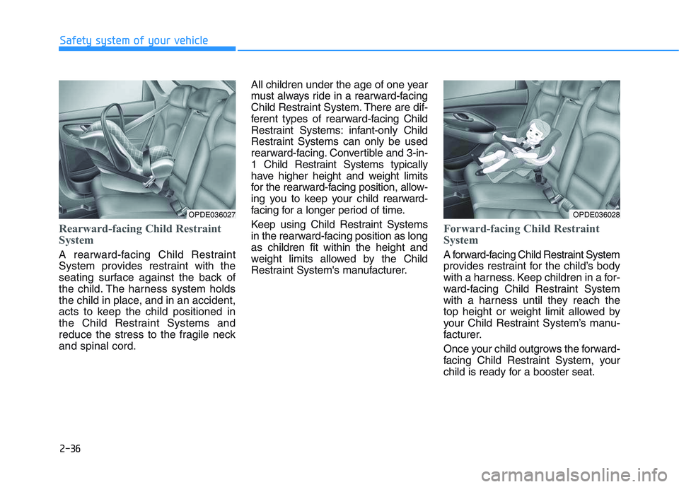 HYUNDAI I30 2022 Owners Manual 2-36
Safety system of your vehicle
Rearward-facing Child Restraint
System
A rearward-facing Child Restraint
System provides restraint with the
seating surface against the back of
the child. The harnes HYUNDAI I30 2022 Owners Manual 2-36
Safety system of your vehicle
Rearward-facing Child Restraint
System
A rearward-facing Child Restraint
System provides restraint with the
seating surface against the back of
the child. The harnes