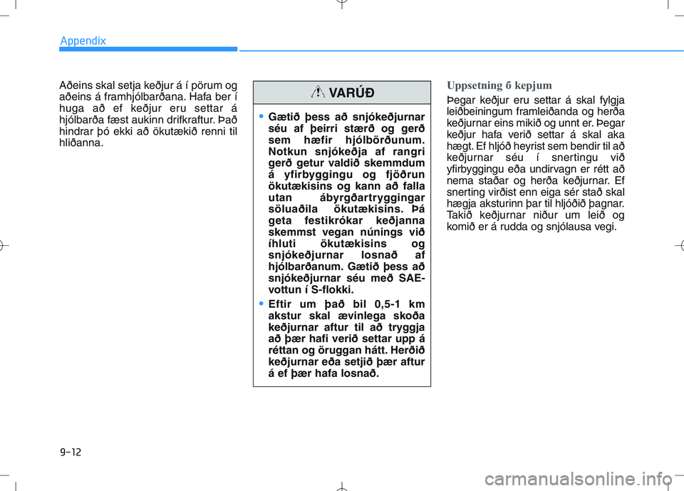 HYUNDAI I30 2022 Owners Manual 9-12
Appendix
Aðeins skal setja keðjur á í pörum og
aðeins á framhjólbarðana. Hafa ber í
huga að ef keðjur eru settar á
hjólbarða fæst aukinn drifkraftur. Það
hindrar þó ekki að HYUNDAI I30 2022 Owners Manual 9-12
Appendix
Aðeins skal setja keðjur á í pörum og
aðeins á framhjólbarðana. Hafa ber í
huga að ef keðjur eru settar á
hjólbarða fæst aukinn drifkraftur. Það
hindrar þó ekki að