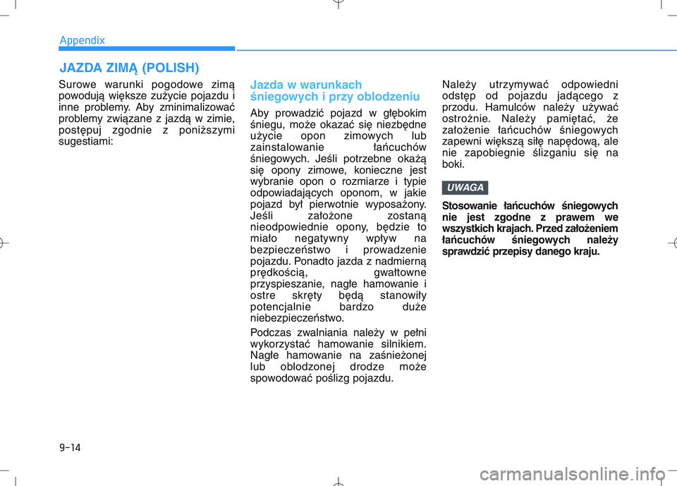 HYUNDAI I30 2022 Owners Manual JAZDA ZIMĄ (POLISH)
9-14
Appendix
Surowe warunki pogodowe zimą
powodują większe zużycie pojazdu i
inne problemy. Aby zminimalizować
problemy związane z jazdą w zimie,
postępuj zgodnie z poni HYUNDAI I30 2022 Owners Manual JAZDA ZIMĄ (POLISH)
9-14
Appendix
Surowe warunki pogodowe zimą
powodują większe zużycie pojazdu i
inne problemy. Aby zminimalizować
problemy związane z jazdą w zimie,
postępuj zgodnie z poni