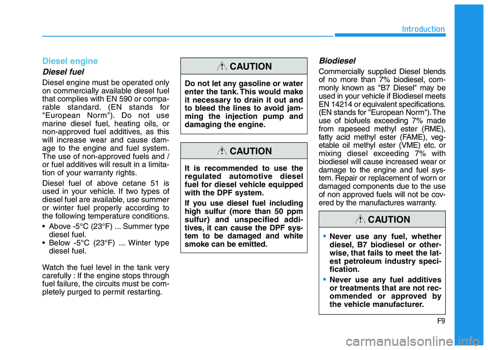 HYUNDAI I30 2022  Owners Manual Diesel engine
Diesel fuel
Diesel engine must be operated only
on commercially available diesel fuel
that complies with EN 590 or compa-
rable standard. (EN stands for
"European Norm"). Do not use
mari