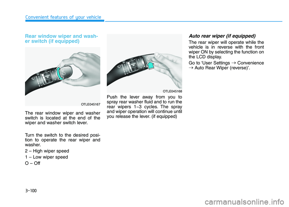 HYUNDAI I30 2021 Owners Manual 3-100
Convenient features of your vehicle
Rear window wiper and wash-
er switch (if equipped)
The rear window wiper and washer
switch is located at the end of the
wiper and washer switch lever.
Turn t HYUNDAI I30 2021 Owners Manual 3-100
Convenient features of your vehicle
Rear window wiper and wash-
er switch (if equipped)
The rear window wiper and washer
switch is located at the end of the
wiper and washer switch lever.
Turn t