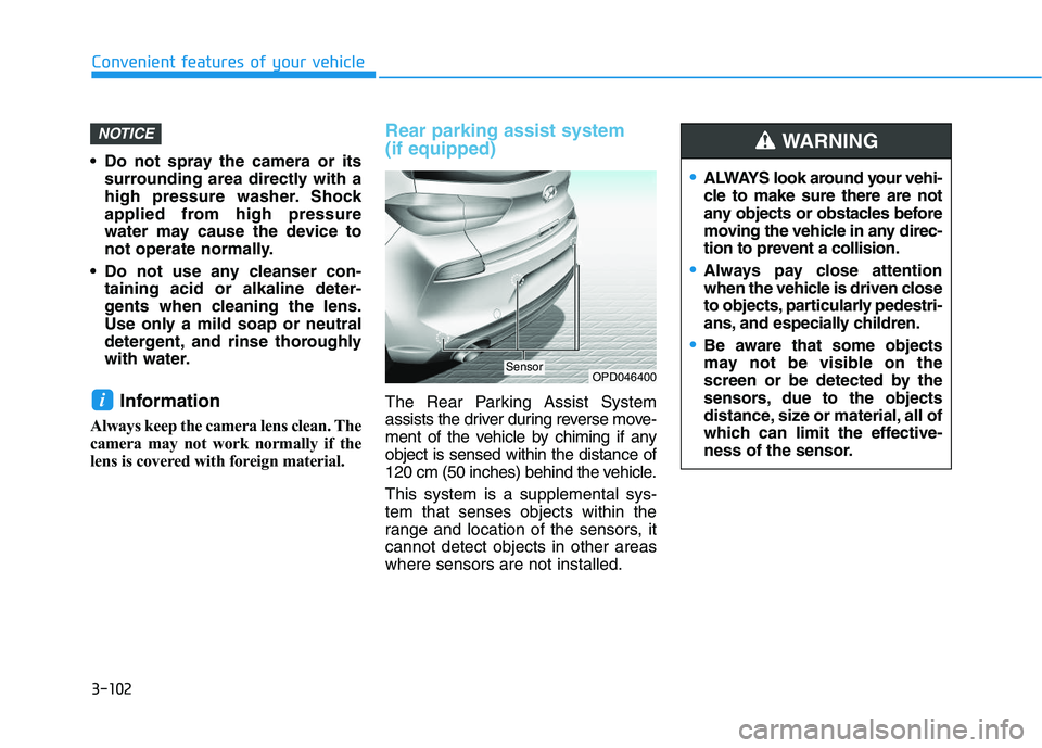HYUNDAI I30 2021 Owners Manual 3-102
Convenient features of your vehicle
• Do not spray the camera or its surrounding area directly with a
high pressure washer. Shock
applied from high pressure
water may cause the device to
not o HYUNDAI I30 2021 Owners Manual 3-102
Convenient features of your vehicle
• Do not spray the camera or its surrounding area directly with a
high pressure washer. Shock
applied from high pressure
water may cause the device to
not o