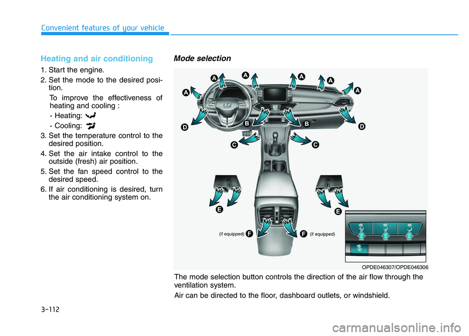 HYUNDAI I30 2021  Owners Manual 3-112
Convenient features of your vehicle
Heating and air conditioning
1. Start the engine.
2. Set the mode to the desired posi-tion.
To improve the effectiveness ofheating and cooling :
- Heating:
- 