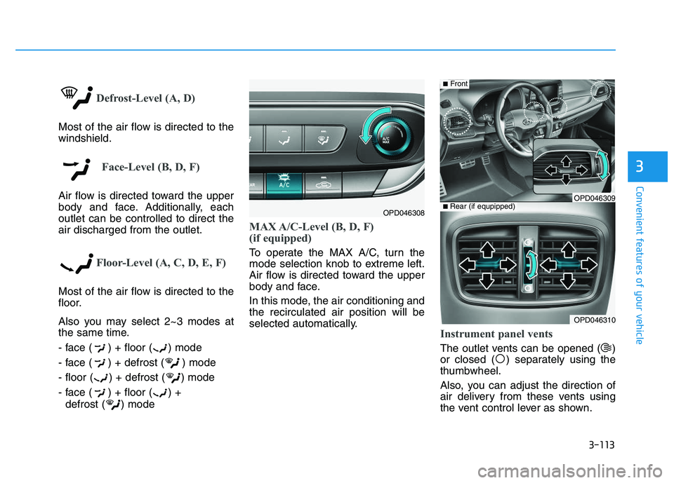 HYUNDAI I30 2021  Owners Manual 3-113
Convenient features of your vehicle
3
Defrost-Level (A, D)
Most of the air flow is directed to the
windshield.
Face-Level (B, D, F)
Air flow is directed toward the upper
body and face. Additiona