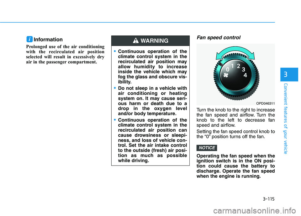 HYUNDAI I30 2021  Owners Manual 3-115
Convenient features of your vehicle
3
Information 
Prolonged use of the air conditioning
with the recirculated air position
selected will result in excessively dry
air in the passenger compartme