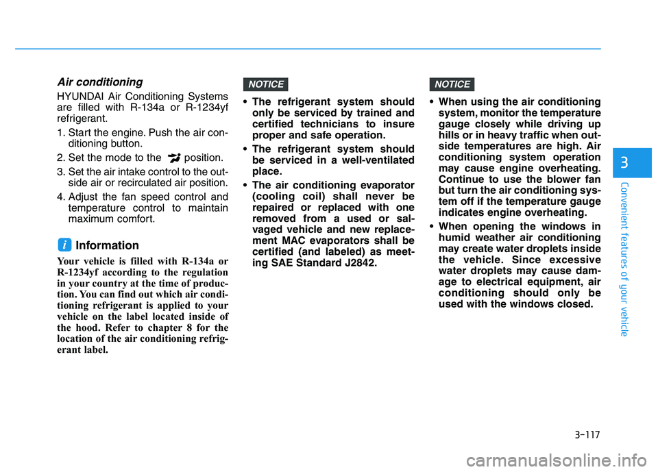 HYUNDAI I30 2021  Owners Manual 3-117
Convenient features of your vehicle
3
Air conditioning
HYUNDAI Air Conditioning Systems
are filled with R-134a or R-1234yf
refrigerant.
1. Start the engine. Push the air con-ditioning button.
2.