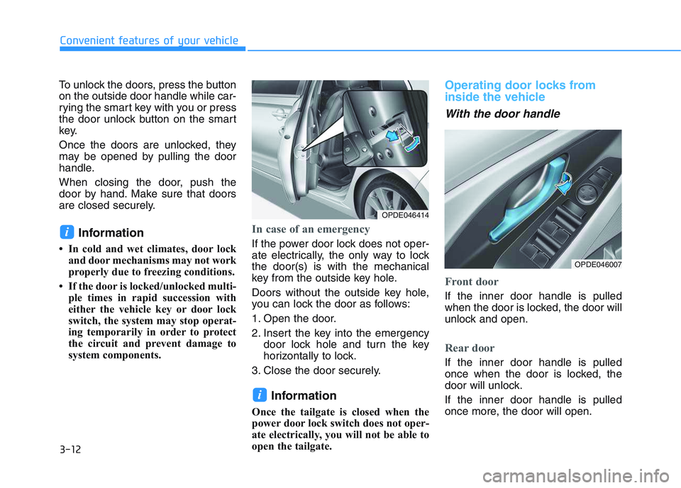 HYUNDAI I30 2021 Owners Manual 3-12
Convenient features of your vehicle
To unlock the doors, press the button
on the outside door handle while car-
rying the smart key with you or press
the door unlock button on the smart
key.
Once HYUNDAI I30 2021 Owners Manual 3-12
Convenient features of your vehicle
To unlock the doors, press the button
on the outside door handle while car-
rying the smart key with you or press
the door unlock button on the smart
key.
Once