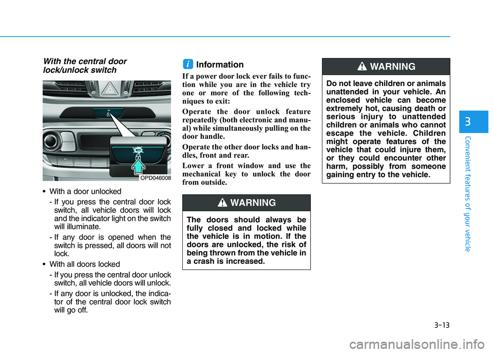 HYUNDAI I30 2021 Owners Manual 3-13
Convenient features of your vehicle
3
With the central doorlock/unlock switch
With a door unlocked
- If you press the central door lockswitch, all vehicle doors will lock
and the indicator light HYUNDAI I30 2021 Owners Manual 3-13
Convenient features of your vehicle
3
With the central doorlock/unlock switch
With a door unlocked
- If you press the central door lockswitch, all vehicle doors will lock
and the indicator light