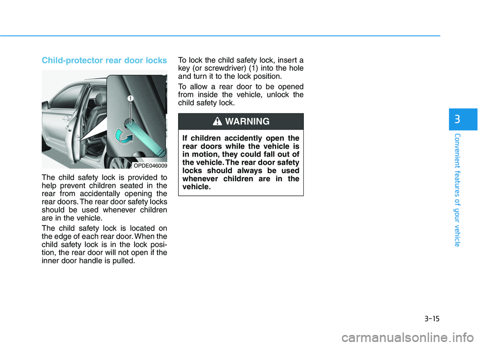 HYUNDAI I30 2021 Owners Manual 3-15
Convenient features of your vehicle
3
Child-protector rear door locks
The child safety lock is provided to
help prevent children seated in the
rear from accidentally opening the
rear doors. The r HYUNDAI I30 2021 Owners Manual 3-15
Convenient features of your vehicle
3
Child-protector rear door locks
The child safety lock is provided to
help prevent children seated in the
rear from accidentally opening the
rear doors. The r