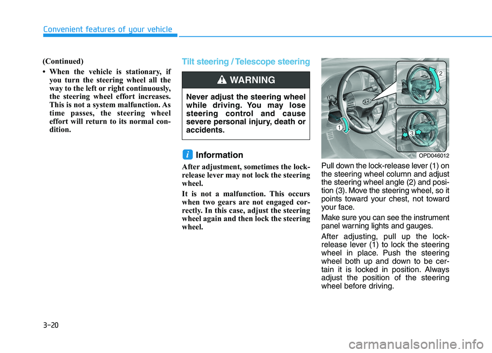 HYUNDAI I30 2021 Owners Manual 3-20
Convenient features of your vehicle
(Continued)
• When the vehicle is stationary, if you turn the steering wheel all the
way to the left or right continuously,
the steering wheel effort increas HYUNDAI I30 2021 Owners Manual 3-20
Convenient features of your vehicle
(Continued)
• When the vehicle is stationary, if you turn the steering wheel all the
way to the left or right continuously,
the steering wheel effort increas