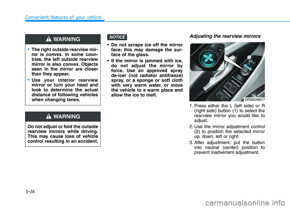 HYUNDAI I30 2021 Owners Manual 3-24
Convenient features of your vehicle Do not scrape ice off the mirrorface; this may damage the sur-
face of the glass.
If the mirror is jammed with ice, do not adjust the mirror by
force. Use an HYUNDAI I30 2021 Owners Manual 3-24
Convenient features of your vehicle Do not scrape ice off the mirrorface; this may damage the sur-
face of the glass.
If the mirror is jammed with ice, do not adjust the mirror by
force. Use an