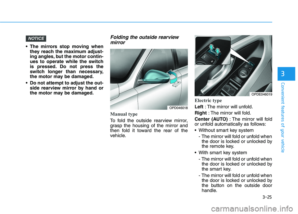 HYUNDAI I30 2021 Owners Manual 3-25
Convenient features of your vehicle
3
The mirrors stop moving whenthey reach the maximum adjust-
ing angles, but the motor contin-
ues to operate while the switch
is pressed. Do not press the
sw HYUNDAI I30 2021 Owners Manual 3-25
Convenient features of your vehicle
3
The mirrors stop moving whenthey reach the maximum adjust-
ing angles, but the motor contin-
ues to operate while the switch
is pressed. Do not press the
sw