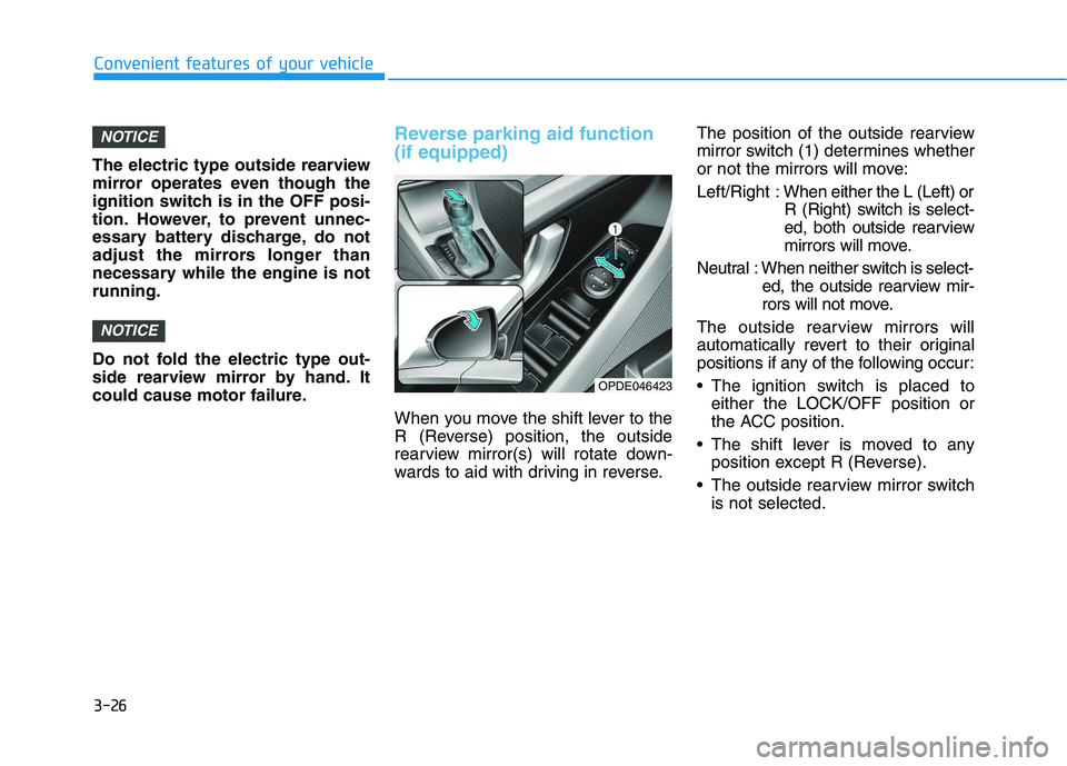 HYUNDAI I30 2021 Owners Manual 3-26
The electric type outside rearview
mirror operates even though the
ignition switch is in the OFF posi-
tion. However, to prevent unnec-
essary battery discharge, do not
adjust the mirrors longer HYUNDAI I30 2021 Owners Manual 3-26
The electric type outside rearview
mirror operates even though the
ignition switch is in the OFF posi-
tion. However, to prevent unnec-
essary battery discharge, do not
adjust the mirrors longer