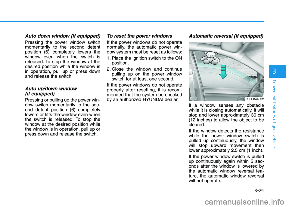 HYUNDAI I30 2021  Owners Manual 3-29
Convenient features of your vehicle
3
Auto down window (if equipped) 
Pressing the power window switch
momentarily to the second detent
position (6) completely lowers the
window even when the swi