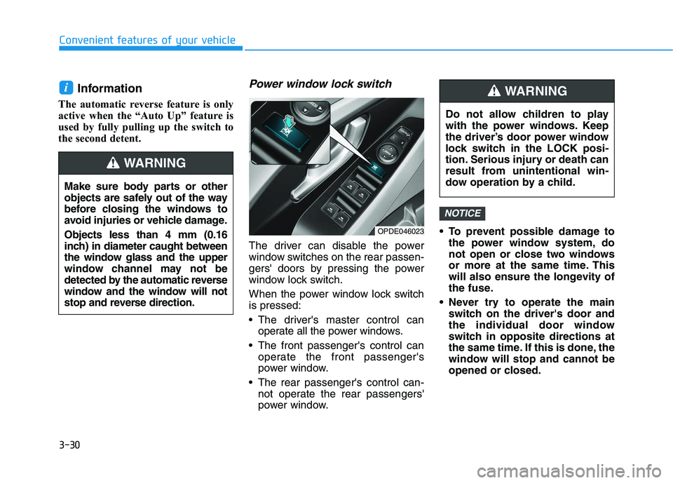 HYUNDAI I30 2021 Owners Manual 3-30
Convenient features of your vehicle
Information
The automatic reverse feature is only
active when the “Auto Up” feature is
used by fully pulling up the switch to
the second detent.
Power win HYUNDAI I30 2021 Owners Manual 3-30
Convenient features of your vehicle
Information
The automatic reverse feature is only
active when the “Auto Up” feature is
used by fully pulling up the switch to
the second detent.
Power win