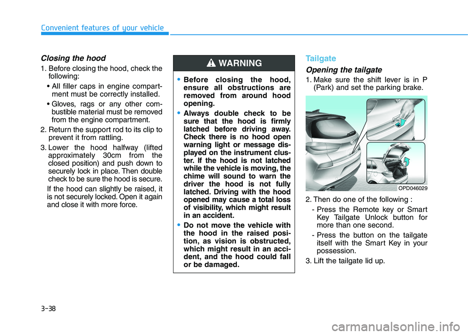 HYUNDAI I30 2021  Owners Manual 3-38
Convenient features of your vehicle
Closing the hood
1. Before closing the hood, check thefollowing:
 ment must be correctly installed.
 bustible material must be removed
from the engine compartm