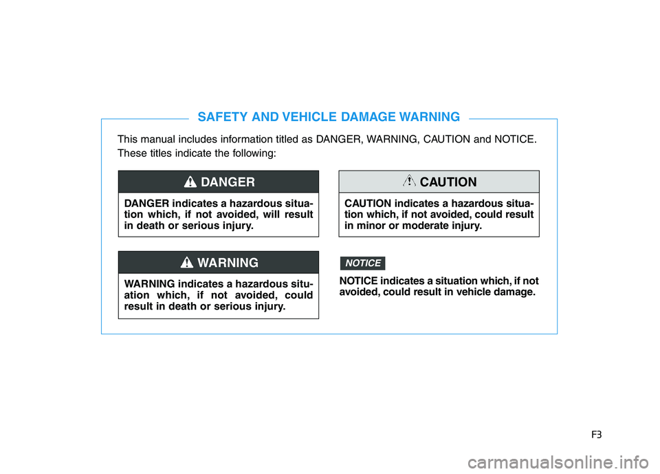 HYUNDAI I30 2021 Owners Manual F3
This manual includes information titled as DANGER, WARNING, CAUTION and NOTICE.
These titles indicate the following:
SAFETY AND VEHICLE DAMAGE WARNING
DANGER indicates a hazardous situa-
tion which HYUNDAI I30 2021 Owners Manual F3
This manual includes information titled as DANGER, WARNING, CAUTION and NOTICE.
These titles indicate the following:
SAFETY AND VEHICLE DAMAGE WARNING
DANGER indicates a hazardous situa-
tion which