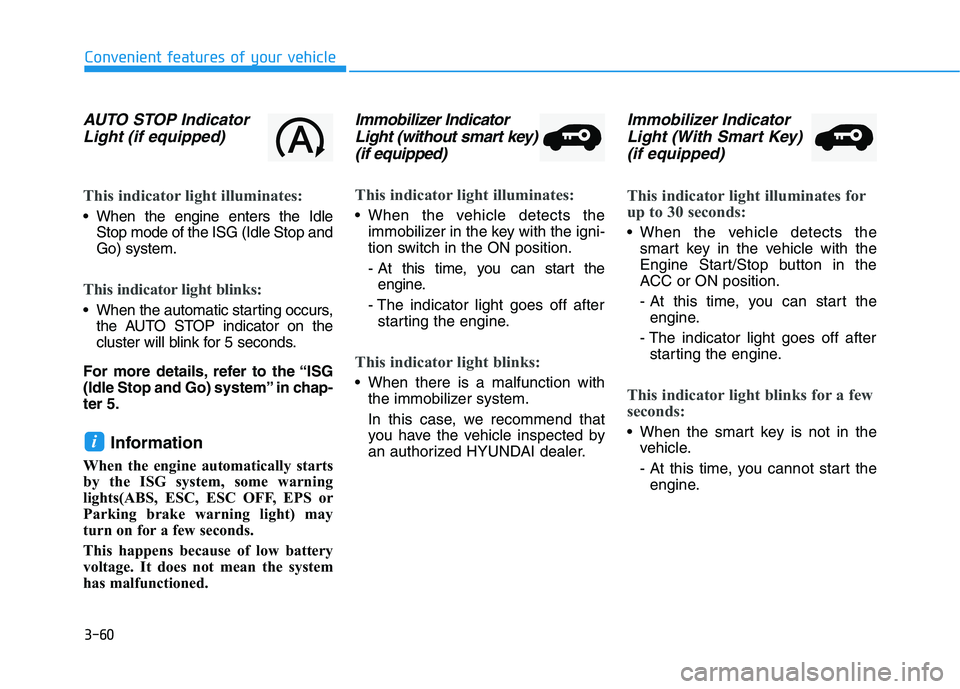 HYUNDAI I30 2021 Owners Manual 3-60
Convenient features of your vehicle
AUTO STOP IndicatorLight (if equipped)
This indicator light illuminates:
When the engine enters the Idle
Stop mode of the ISG (Idle Stop and
Go) system.
This HYUNDAI I30 2021 Owners Manual 3-60
Convenient features of your vehicle
AUTO STOP IndicatorLight (if equipped)
This indicator light illuminates:
When the engine enters the Idle
Stop mode of the ISG (Idle Stop and
Go) system.
This