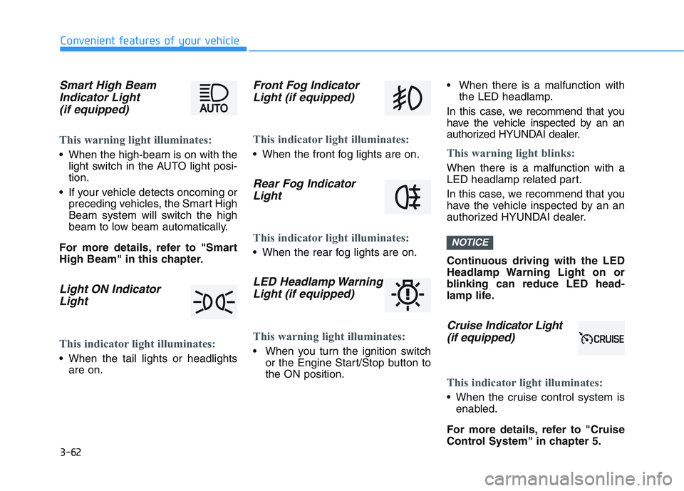 HYUNDAI I30 2021 Owners Manual 3-62
Convenient features of your vehicle
Smart High BeamIndicator Light(if equipped)
This warning light illuminates:
When the high-beam is on with the
light switch in the AUTO light posi-
tion.
If HYUNDAI I30 2021 Owners Manual 3-62
Convenient features of your vehicle
Smart High BeamIndicator Light(if equipped)
This warning light illuminates:
When the high-beam is on with the
light switch in the AUTO light posi-
tion.
If