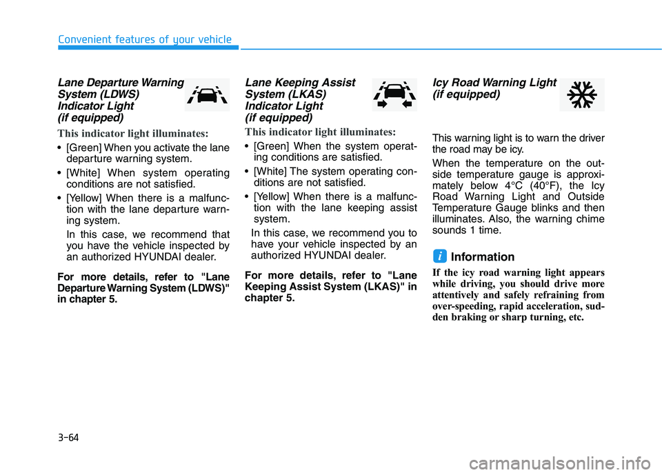 HYUNDAI I30 2021  Owners Manual 3-64
Convenient features of your vehicle
Lane Departure WarningSystem (LDWS)Indicator Light (if equipped)
This indicator light illuminates:
• [Green] When you activate the lane
departure warning sys