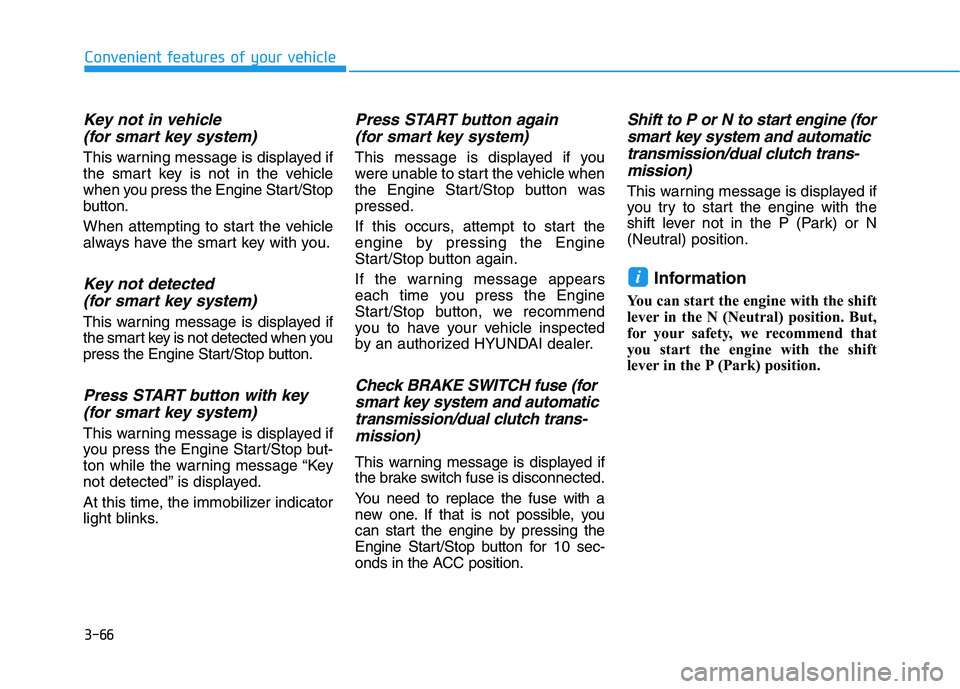 HYUNDAI I30 2021  Owners Manual 3-66
Convenient features of your vehicle
Key not in vehicle(for smart key system)
This warning message is displayed if
the smart key is not in the vehicle
when you press the Engine Start/Stop
button.
