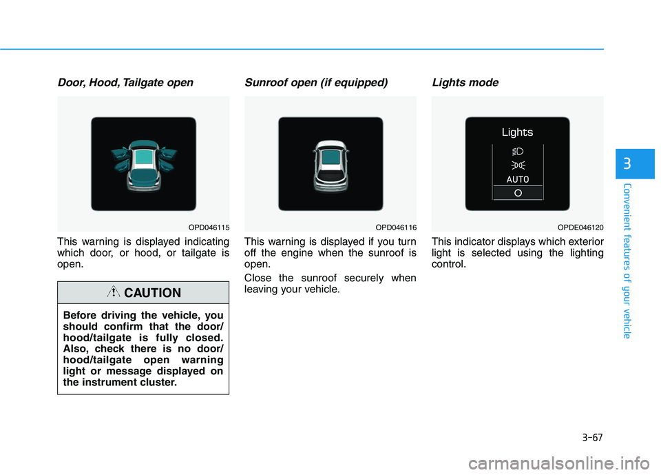 HYUNDAI I30 2021  Owners Manual 3-67
Convenient features of your vehicle
3
Door, Hood, Tailgate open
This warning is displayed indicating
which door, or hood, or tailgate is
open.
Sunroof open (if equipped)
This warning is displayed