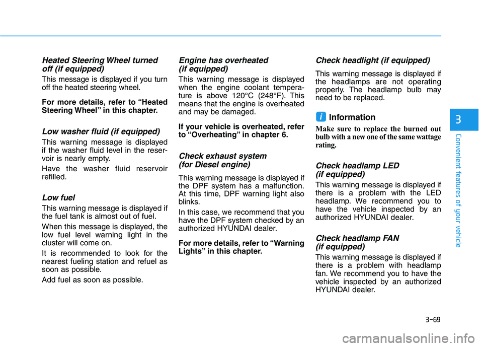 HYUNDAI I30 2021  Owners Manual 3-69
Convenient features of your vehicle
3
Heated Steering Wheel turnedoff (if equipped)
This message is displayed if you turn
off the heated steering wheel.
For more details, refer to “Heated
Steer