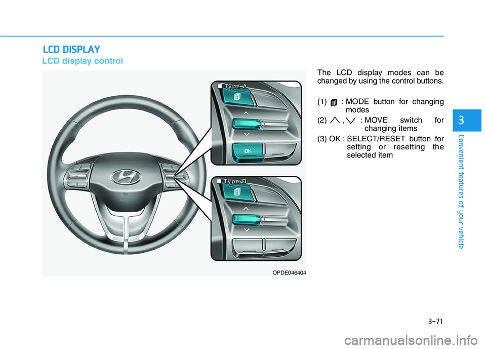 HYUNDAI I30 2021  Owners Manual 3-71
Convenient features of your vehicle
3
LCD display control
The LCD display modes can be
changed by using the control buttons.
(1)  : MODE button for changingmodes
(2) , : MOVE switch for changing 