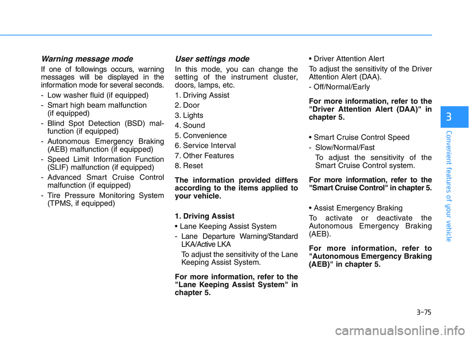 HYUNDAI I30 2021  Owners Manual 3-75
Convenient features of your vehicle
3
Warning message mode
If one of followings occurs, warning
messages will be displayed in the
information mode for several seconds.
- Low washer fluid (if equi