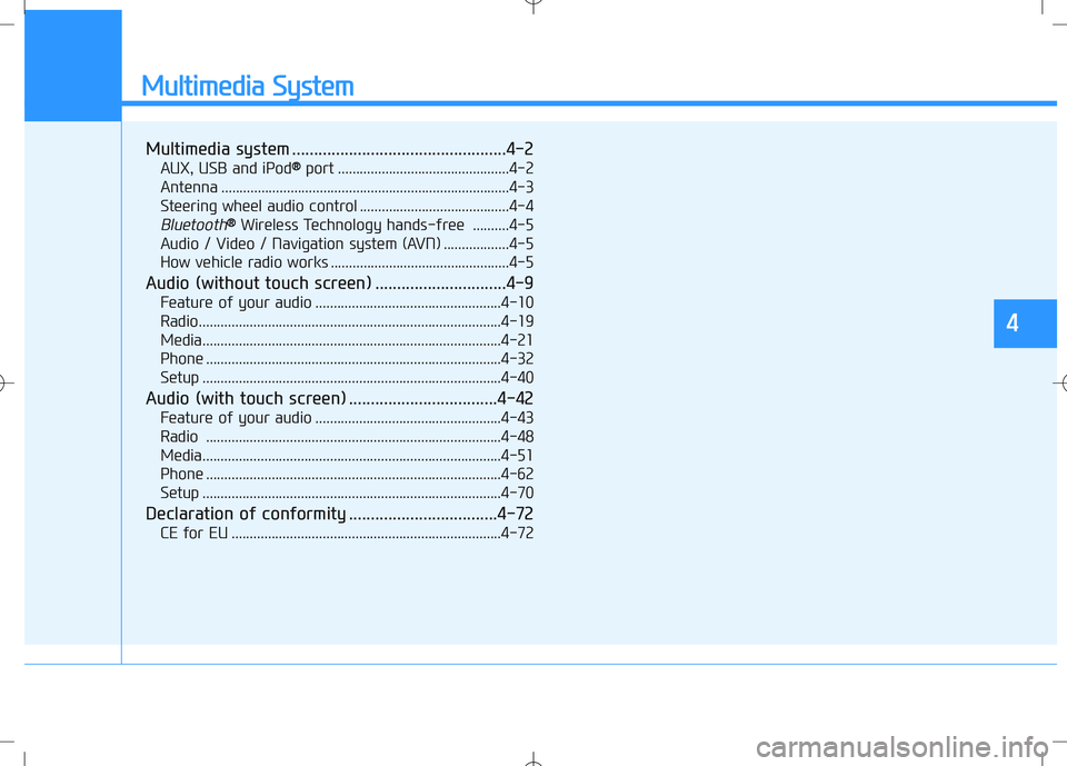 HYUNDAI I30 2021 Owners Manual Multimedia System
Multimedia system .................................................4-2
AUX, USB and iPod®
®port ...............................................4-2
Antenna ......................... HYUNDAI I30 2021 Owners Manual Multimedia System
Multimedia system .................................................4-2
AUX, USB and iPod®
®port ...............................................4-2
Antenna .........................