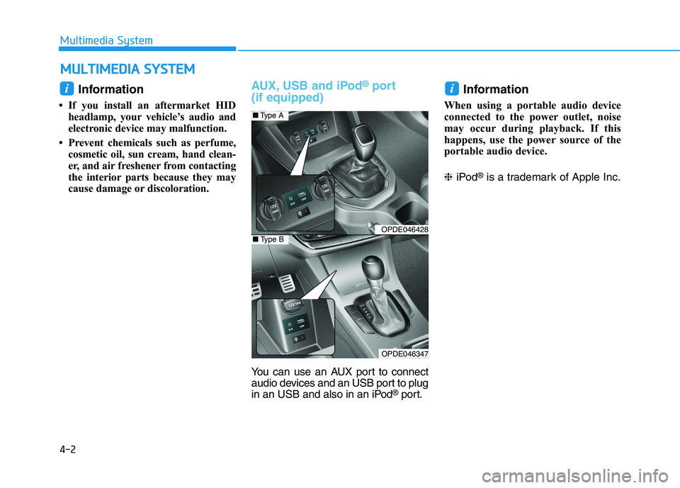 HYUNDAI I30 2021 Owners Manual 4-2
Multimedia System
Information
• If you install an aftermarket HIDheadlamp, your vehicle’s audio and
electronic device may malfunction.
• Prevent chemicals such as perfume, cosmetic oil, sun HYUNDAI I30 2021 Owners Manual 4-2
Multimedia System
Information
• If you install an aftermarket HIDheadlamp, your vehicle’s audio and
electronic device may malfunction.
• Prevent chemicals such as perfume, cosmetic oil, sun