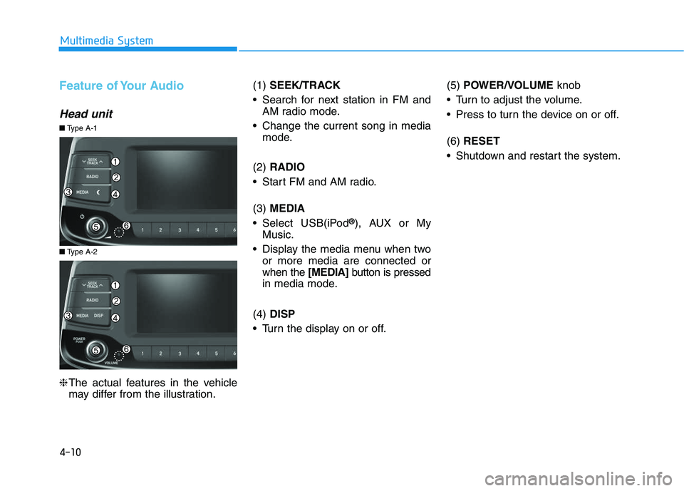 HYUNDAI I30 2021 Owners Manual 4-10
Multimedia System
Feature of Your Audio
Head unit
❈The actual features in the vehicle
may differ from the illustration. (1)
SEEK/TRACK
Search for next station in FM and AM radio mode.
Change HYUNDAI I30 2021 Owners Manual 4-10
Multimedia System
Feature of Your Audio
Head unit
❈The actual features in the vehicle
may differ from the illustration. (1)
SEEK/TRACK
Search for next station in FM and AM radio mode.
Change