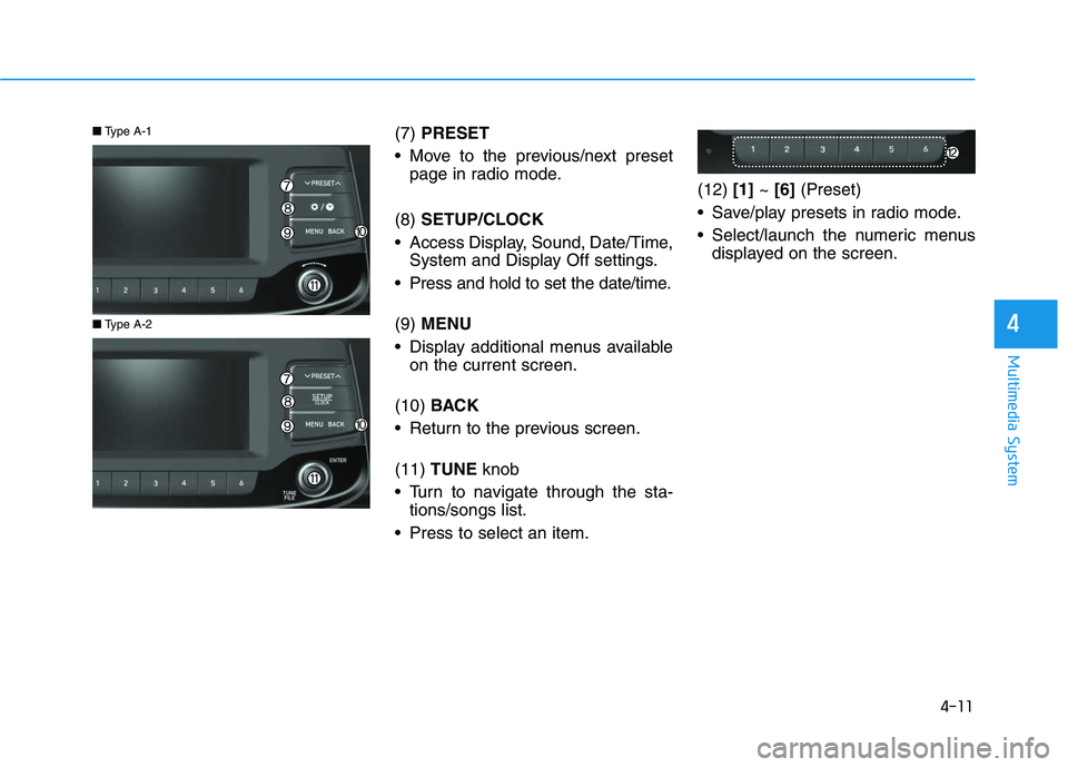HYUNDAI I30 2021 Owners Manual 4-11
Multimedia System
4
(7) PRESET
Move to the previous/next preset page in radio mode.
(8) SETUP/CLOCK
Access Display, Sound, Date/Time, System and Display Off settings.
Press and hold to set th HYUNDAI I30 2021 Owners Manual 4-11
Multimedia System
4
(7) PRESET
Move to the previous/next preset page in radio mode.
(8) SETUP/CLOCK
Access Display, Sound, Date/Time, System and Display Off settings.
Press and hold to set th