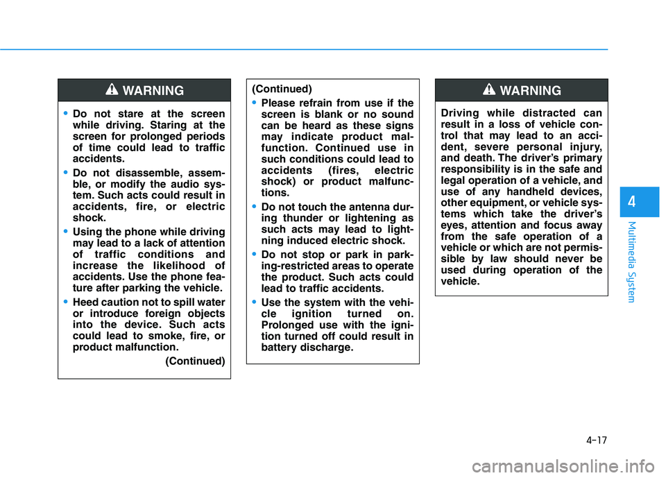 HYUNDAI I30 2021 Owners Manual 4-17
Multimedia System
4
Do not stare at the screen
while driving. Staring at the
screen for prolonged periods
of time could lead to traffic
accidents.
Do not disassemble, assem-
ble, or modify the au HYUNDAI I30 2021 Owners Manual 4-17
Multimedia System
4
Do not stare at the screen
while driving. Staring at the
screen for prolonged periods
of time could lead to traffic
accidents.
Do not disassemble, assem-
ble, or modify the au