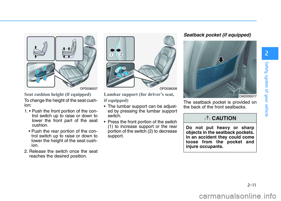 HYUNDAI I30 2021  Owners Manual 2-11
Safety system of your vehicle
2
Seat cushion height (if equipped)
To change the height of the seat cush-
ion:
1. trol switch up to raise or down to
lower the front part of the seat
cushion.
 trol