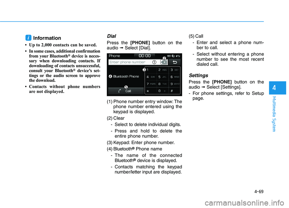 HYUNDAI I30 2021 Owners Manual 4-69
Multimedia System
4
Information
• Up to 2,000 contacts can be saved.
• In some cases, additional confirmationfrom your Bluetooth
®device is neces-
sary when downloading contacts. If
download HYUNDAI I30 2021 Owners Manual 4-69
Multimedia System
4
Information
• Up to 2,000 contacts can be saved.
• In some cases, additional confirmationfrom your Bluetooth
®device is neces-
sary when downloading contacts. If
download