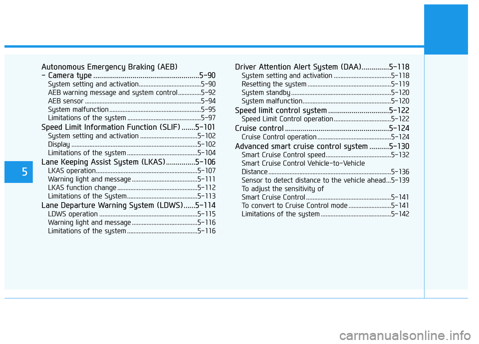 HYUNDAI I30 2021 Owners Manual 5
Autonomous Emergency Braking (AEB)
- Camera type ......................................................5-90
System setting and activation......................................5-90
AEB warning messa HYUNDAI I30 2021 Owners Manual 5
Autonomous Emergency Braking (AEB)
- Camera type ......................................................5-90
System setting and activation......................................5-90
AEB warning messa
