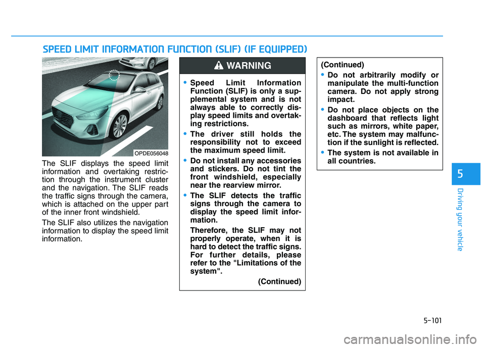 HYUNDAI I30 2021 Owners Manual 5-101
Driving your vehicle
5
The SLIF displays the speed limit
information and overtaking restric-
tion through the instrument cluster
and the navigation. The SLIF reads
the traffic signs through the HYUNDAI I30 2021 Owners Manual 5-101
Driving your vehicle
5
The SLIF displays the speed limit
information and overtaking restric-
tion through the instrument cluster
and the navigation. The SLIF reads
the traffic signs through the
