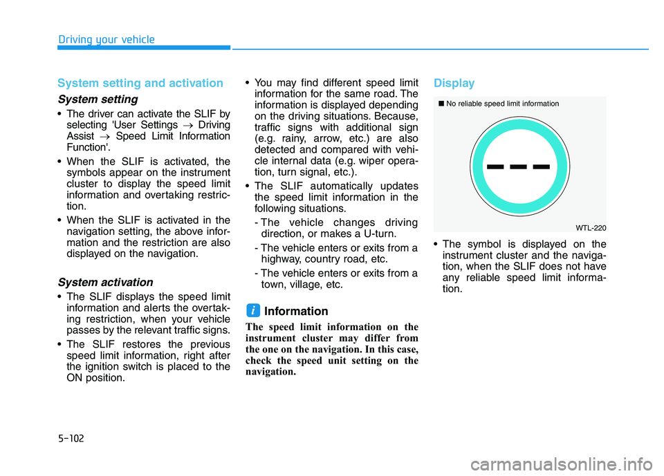 HYUNDAI I30 2021 Owners Manual 5-102
Driving your vehicle
System setting and activation
System setting
The driver can activate the SLIF byselecting User Settings →Driving
Assist →Speed Limit Information
Function.
When the HYUNDAI I30 2021 Owners Manual 5-102
Driving your vehicle
System setting and activation
System setting
The driver can activate the SLIF byselecting User Settings →Driving
Assist →Speed Limit Information
Function.
When the