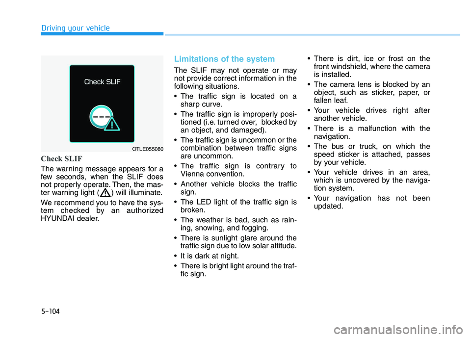 HYUNDAI I30 2021 Owners Manual 5-104
Driving your vehicle
Check SLIF
The warning message appears for a
few seconds, when the SLIF does
not properly operate. Then, the mas-
ter warning light ( ) will illuminate.
We recommend you to HYUNDAI I30 2021 Owners Manual 5-104
Driving your vehicle
Check SLIF
The warning message appears for a
few seconds, when the SLIF does
not properly operate. Then, the mas-
ter warning light ( ) will illuminate.
We recommend you to