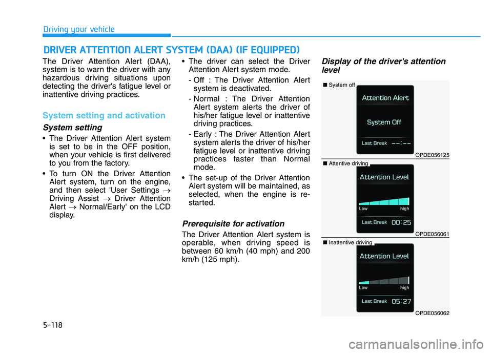 HYUNDAI I30 2021 Owners Manual 5-118
Driving your vehicle
The Driver Attention Alert (DAA),
system is to warn the driver with any
hazardous driving situations upon
detecting the drivers fatigue level or
inattentive driving practic HYUNDAI I30 2021 Owners Manual 5-118
Driving your vehicle
The Driver Attention Alert (DAA),
system is to warn the driver with any
hazardous driving situations upon
detecting the drivers fatigue level or
inattentive driving practic