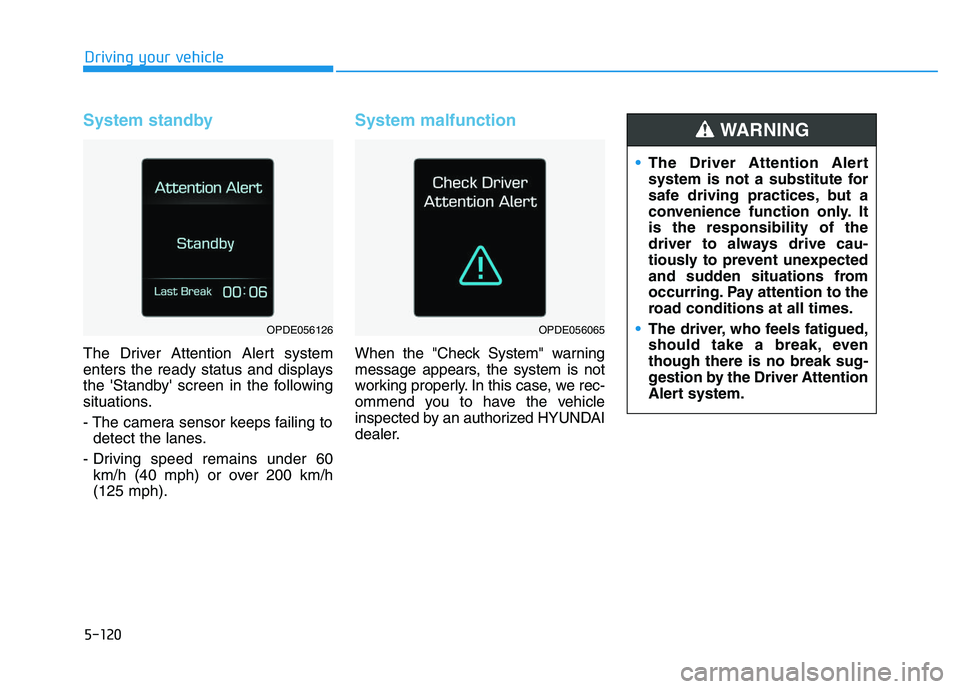 HYUNDAI I30 2021 Owners Manual 5-120
Driving your vehicle
System standby
The Driver Attention Alert system
enters the ready status and displays
the Standby screen in the following
situations.
- The camera sensor keeps failing tod HYUNDAI I30 2021 Owners Manual 5-120
Driving your vehicle
System standby
The Driver Attention Alert system
enters the ready status and displays
the Standby screen in the following
situations.
- The camera sensor keeps failing tod
