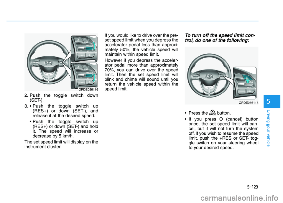 HYUNDAI I30 2021 Owners Manual 5-123
Driving your vehicle
5
2. Push the toggle switch down(SET-).
3. (RES+) or down (SET-), and
release it at the desired speed.
(RES+) or down (SET-) and hold
it. The speed will increase or
decrea HYUNDAI I30 2021 Owners Manual 5-123
Driving your vehicle
5
2. Push the toggle switch down(SET-).
3. (RES+) or down (SET-), and
release it at the desired speed.
(RES+) or down (SET-) and hold
it. The speed will increase or
decrea