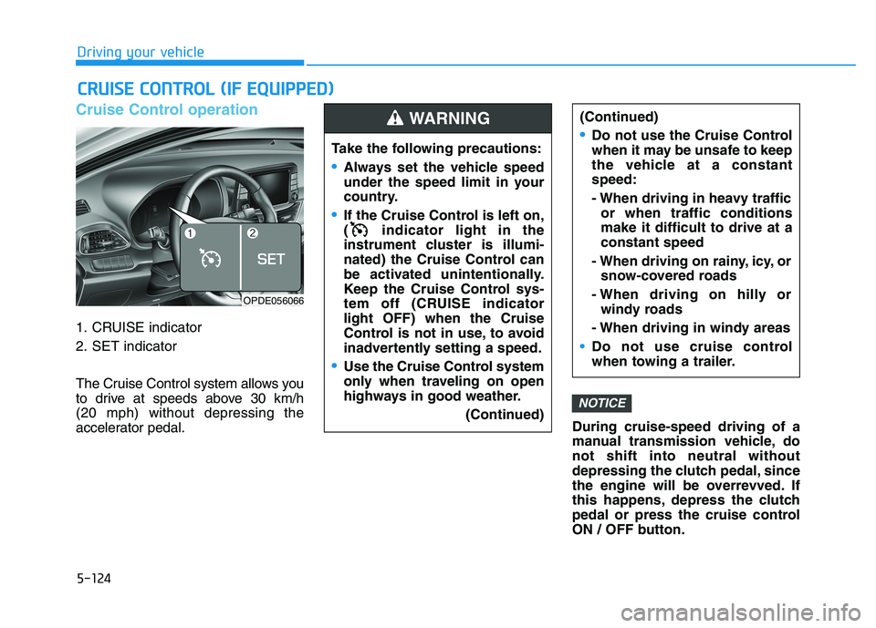 HYUNDAI I30 2021 Owners Manual 5-124
Driving your vehicle
Cruise Control operation
1. CRUISE indicator
2. SET indicator
The Cruise Control system allows you
to drive at speeds above 30 km/h
(20 mph) without depressing the
accelera HYUNDAI I30 2021 Owners Manual 5-124
Driving your vehicle
Cruise Control operation
1. CRUISE indicator
2. SET indicator
The Cruise Control system allows you
to drive at speeds above 30 km/h
(20 mph) without depressing the
accelera