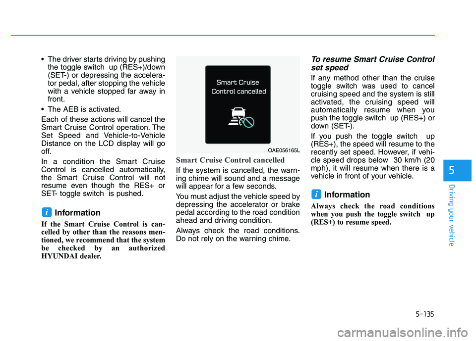HYUNDAI I30 2021 Owners Manual 5-135
Driving your vehicle
5
The driver starts driving by pushingthe toggle switch up (RES+)/down
(SET-) or depressing the accelera-
tor pedal, after stopping the vehicle
with a vehicle stopped far HYUNDAI I30 2021 Owners Manual 5-135
Driving your vehicle
5
The driver starts driving by pushingthe toggle switch up (RES+)/down
(SET-) or depressing the accelera-
tor pedal, after stopping the vehicle
with a vehicle stopped far
