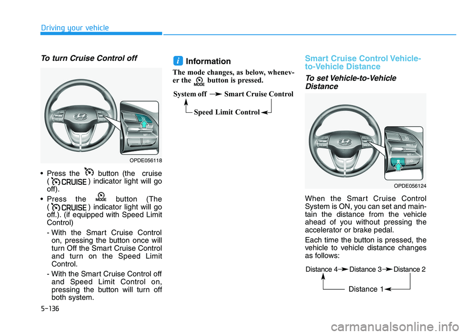 HYUNDAI I30 2021 Owners Manual 5-136
Driving your vehicle
To turn Cruise Control off
Press the button (the cruise( ) indicator light will go
off).
Press the button (The ( ) indicator light will go
off.). (if equipped with Spee HYUNDAI I30 2021 Owners Manual 5-136
Driving your vehicle
To turn Cruise Control off
Press the button (the cruise( ) indicator light will go
off).
Press the button (The ( ) indicator light will go
off.). (if equipped with Spee